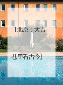 北京：大吉巷里看古今