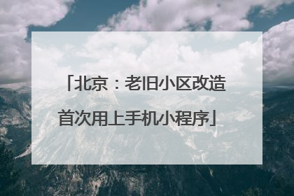 北京：老旧小区改造首次用上手机小程序