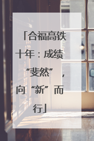 合福高铁十年：成绩“斐然”，向“新”而行