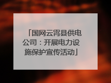 国网云霄县供电公司：开展电力设施保护宣传活动