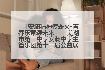 安澜精神传薪火•青春乐章颂未来——芜湖市第二中学安澜中学生管乐团第十二届公益展演圆满举行