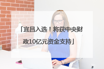 宜昌入选！将获中央财政10亿元资金支持