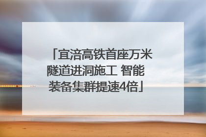宜涪高铁首座万米隧道进洞施工 智能装备集群提速4倍