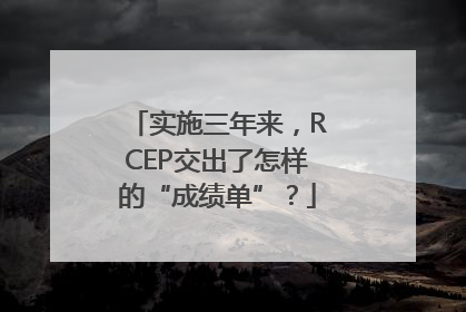 实施三年来，RCEP交出了怎样的“成绩单”？
