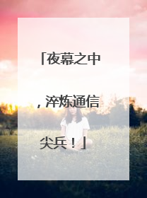 夜幕之中，淬炼通信尖兵！