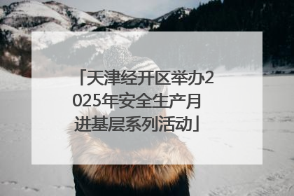 天津经开区举办2025年安全生产月进基层系列活动
