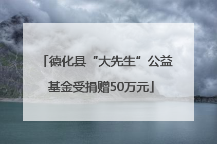 德化县“大先生”公益基金受捐赠50万元