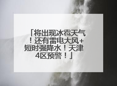 将出现冰雹天气！还有雷电大风+短时强降水！天津4区预警！