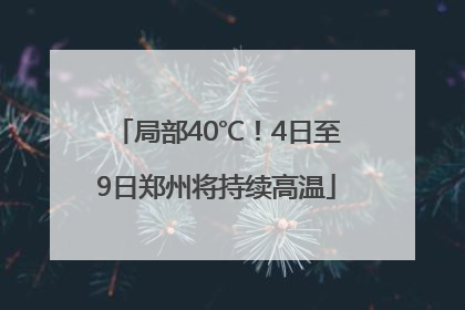 局部40℃！4日至9日郑州将持续高温