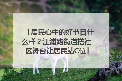 居民心中的好节目什么样？江浦路街道搭社区舞台让居民站C位