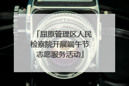 屈原管理区人民检察院开展端午节志愿服务活动