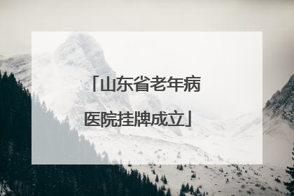 山东省老年病医院挂牌成立