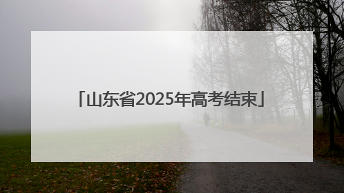 山东省2025年高考结束