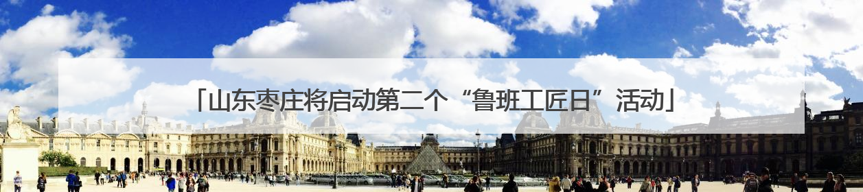 山东枣庄将启动第二个“鲁班工匠日”活动