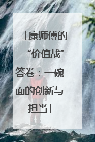 康师傅的“价值战”答卷：一碗面的创新与担当