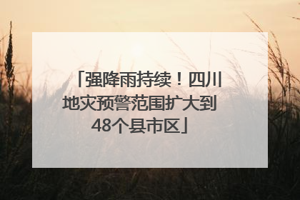 强降雨持续！四川地灾预警范围扩大到48个县市区
