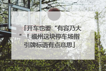 开车也要“有容乃大”！福州这块停车场指引牌标语有点意思