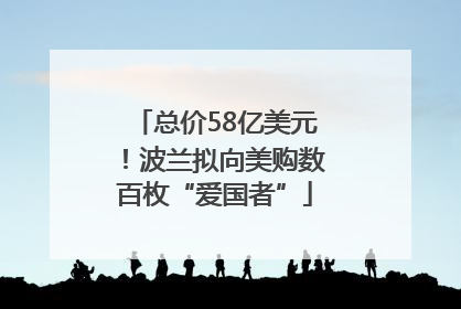 总价58亿美元！波兰拟向美购数百枚“爱国者”