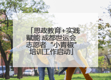 思政教育+实践赋能 成都世运会志愿者“小青椒”培训工作启动