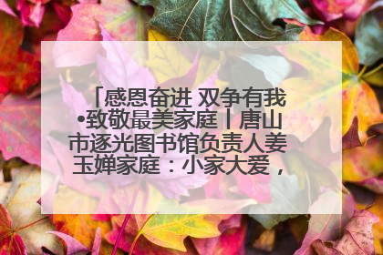 感恩奋进 双争有我•致敬最美家庭丨唐山市逐光图书馆负责人姜玉婵家庭：小家大爱，点亮乡村娃的梦想