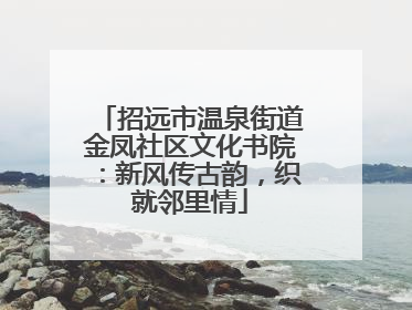招远市温泉街道金凤社区文化书院：新风传古韵，织就邻里情