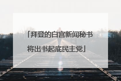 拜登的白宫新闻秘书将出书起底民主党
