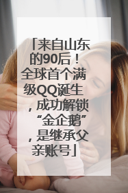 来自山东的90后！全球首个满级QQ诞生，成功解锁“金企鹅”，是继承父亲账号