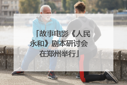故事电影《人民永和》剧本研讨会在郑州举行