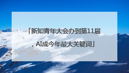新知青年大会办到第11届，AI成今年最大关键词