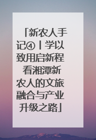 新农人手记④丨学以致用启新程 看湘潭新农人的文旅融合与产业升级之路