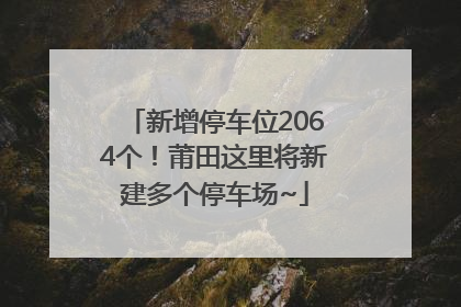 新增停车位2064个！莆田这里将新建多个停车场~