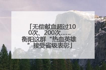 无偿献血超过100次、200次……衡阳这群“热血英雄”接受省级表彰