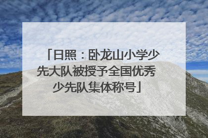 日照：卧龙山小学少先大队被授予全国优秀少先队集体称号