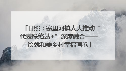 日照：寨里河镇人大推动“代表联络站+”深度融合——绘就和美乡村幸福画卷