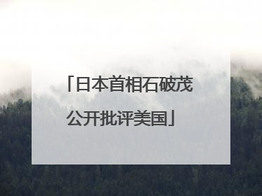 日本首相石破茂公开批评美国