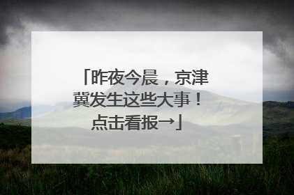 昨夜今晨，京津冀发生这些大事！点击看报→