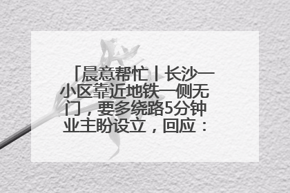 晨意帮忙丨长沙一小区靠近地铁一侧无门，要多绕路5分钟业主盼设立，回应：意见不一致
