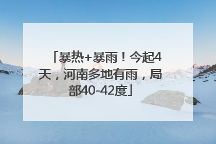 暴热+暴雨！今起4天，河南多地有雨，局部40-42度