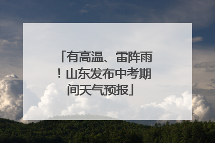 有高温、雷阵雨！山东发布中考期间天气预报