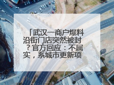 武汉一商户爆料沿街门店突然被封？官方回应：不属实，系城市更新项目征迁打围，此前已公示