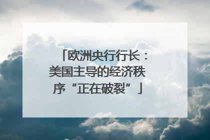 欧洲央行行长：美国主导的经济秩序“正在破裂”
