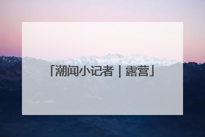 潮闻小记者｜露营