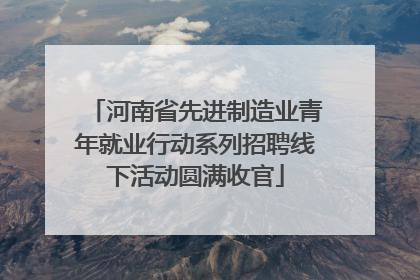 河南省先进制造业青年就业行动系列招聘线下活动圆满收官