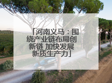 河南义马：围绕产业链布局创新链 加快发展新质生产力