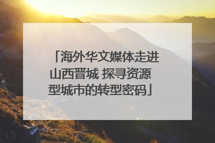 海外华文媒体走进山西晋城 探寻资源型城市的转型密码