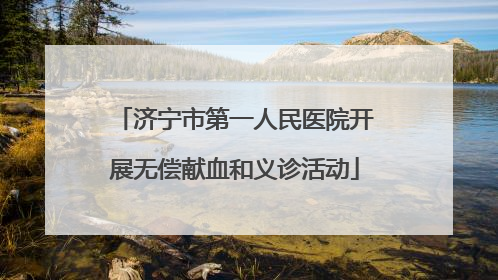 济宁市第一人民医院开展无偿献血和义诊活动