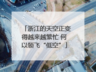 浙江的天空正变得越来越繁忙 何以领飞“低空”