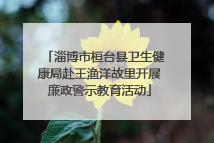 淄博市桓台县卫生健康局赴王渔洋故里开展廉政警示教育活动