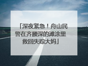 深夜紧急！舟山民警在齐腰深的滩涂里救回失踪大妈