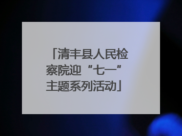 清丰县人民检察院迎“七一”主题系列活动